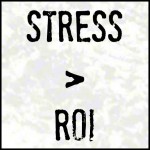 Stress is greater than Return on Investment